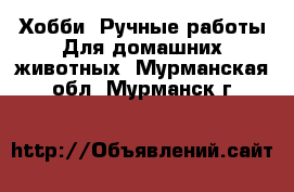 Хобби. Ручные работы Для домашних животных. Мурманская обл.,Мурманск г.